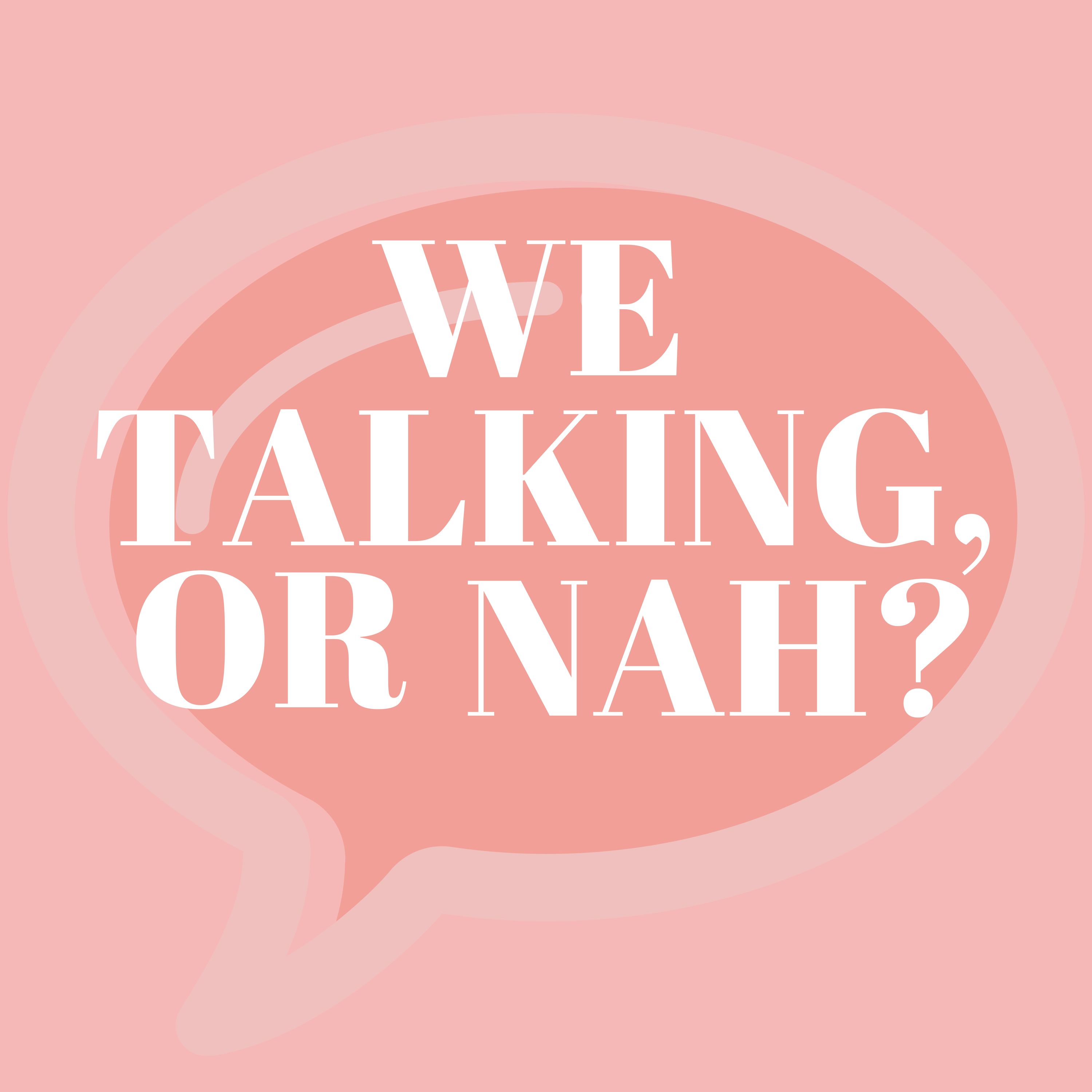 We Talking, Or Nah?