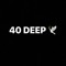 40 DEEP