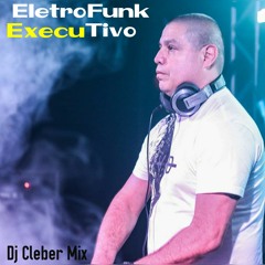 Dj Cleber Mix EletroFunk ExecuTivo