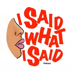 I Said What I Said The Podcast