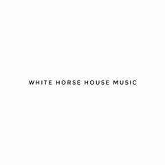 WHITE HORSE HOUSE MUSIC