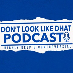Don't Look Like Dhat Podcast