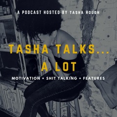 Tasha Talks... A lot