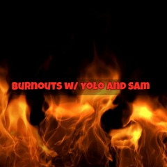 BURNOUTS W/ YOLO AND SAM (podcast)