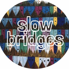 Slow Bridges