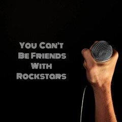 You Can't Be Friends With Rockstars