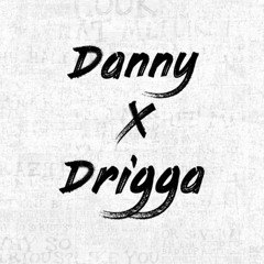 Danny x Drigga