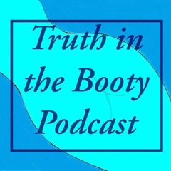 Truth In The Booty Podcast