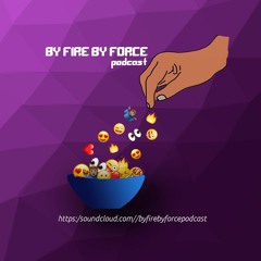 By Fire By Force Podcast