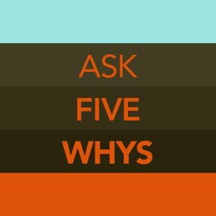 Ask Five Whys