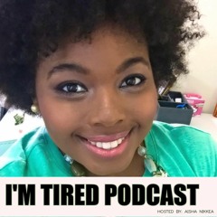 I'm Tired Podcast