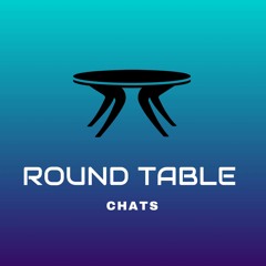 Round Table Chats