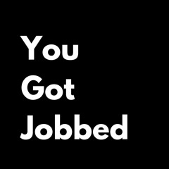 You Got Jobbed