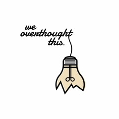 We Overthought This