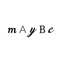 Maybe