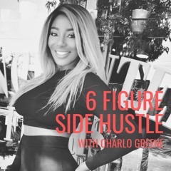 6 Figure Side Hustle with Charlo Greene