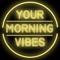 Your Morning Vibes