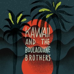 Kawaii & The Boulaouane Brothers