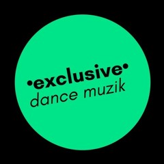 • EXCLUSIVE • DANCE MUZIK