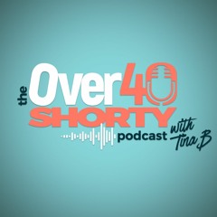 The Over 40 Shorty with Tina B