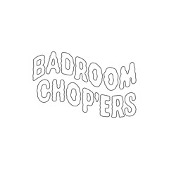 Badroom Chopers