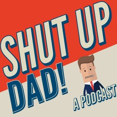 Shut Up Dad