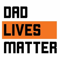 Dad Lives Matter Podcast