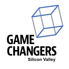 Game Changers Silicon Valley Podcast