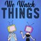 We Watch Things
