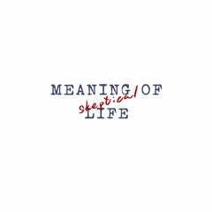 Meaning of (Skeptical) Life Podcast