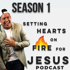 Setting Hearts On Fire For Jesus Podcast
