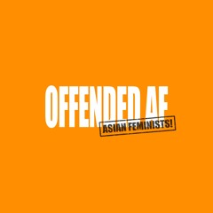 OFFENDED AF (ASIAN FEMINISTS)