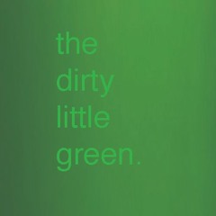 the dirty little green