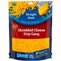 Shredded Cheese Drip Gang