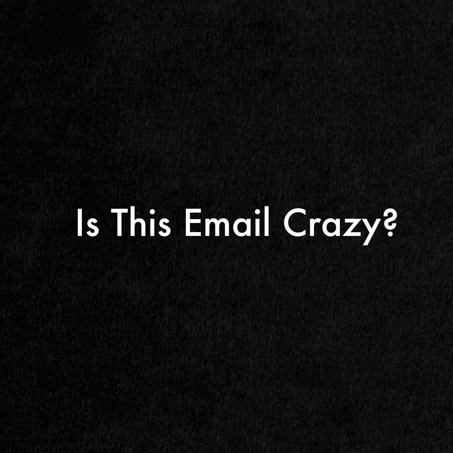 Is This Email Crazy?