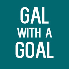 Gal with a Goal Podcast