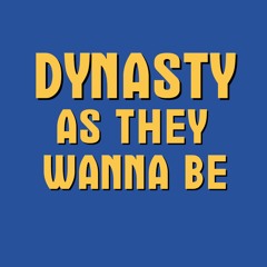 Dynasty As They Wanna Be