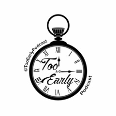 Too Early Podcast