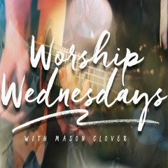 Worship Wednesday Episode 7 | Mason Clover