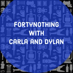 Forty Nothing with Carla and Dylan