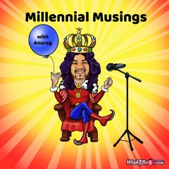 Millennial Musings with Anurag