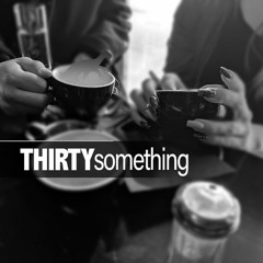 Thirty Something: Podcast