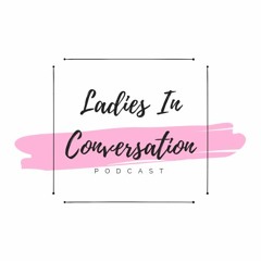 Ladies In Conversation Podcast
