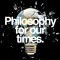 Philosophy For Our Times