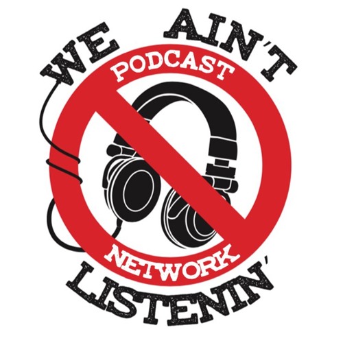 We Ain't Listenin' Podcast Network’s avatar