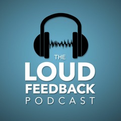 The Loud Feedback Podcast