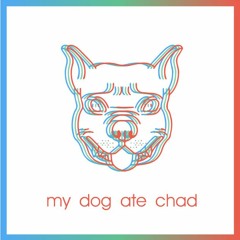 My Dog Ate Chad