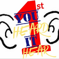 'You HEARD It HEAR 1st'