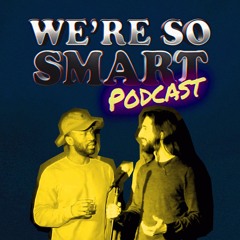 We're So Smart Podcast