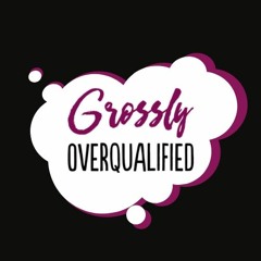 Grossly Overqualified